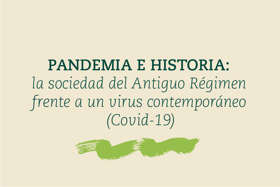 PANDEMIA E HISTORIA: la sociedad del Antiguo Régimen frente a un virus contemporáneo (Covid-19)